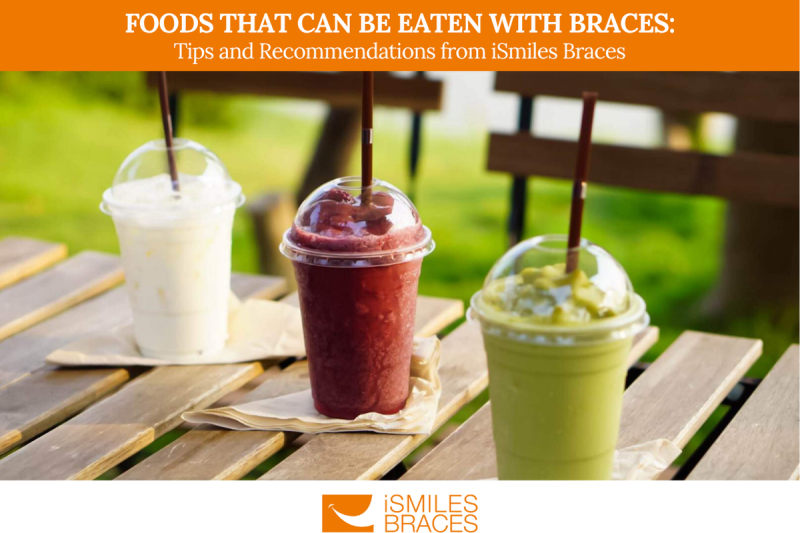 Foods That Can Be Eaten with Braces: Tips and Recommendations from iSmiles Braces