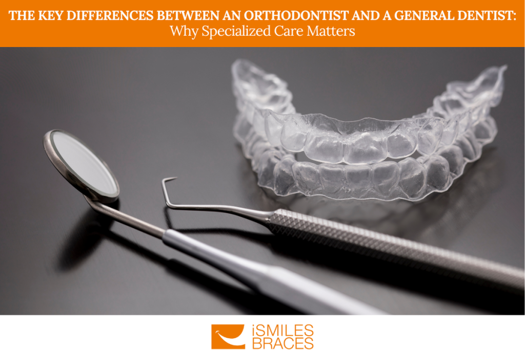 The Key Differences Between an Orthodontist and a General Dentist: Why Specialized Care Matters